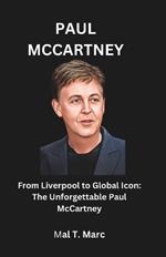 Paul McCartney: From Liverpool to Global Icon: The Unforgettable Paul McCartney