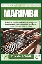 Marimba: Techniques, Exercises, and Performance Strategies for Aspiring Players - Comprehensive Guide with Key Tips, Practice Routines, and Musical Insights