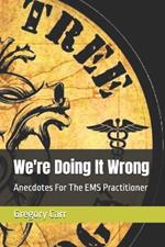 We're Doing It Wrong: Anecdotes For The EMS Practitioner