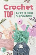 Crochet Top: Beautiful Top Crochet Patterns for Summer: Beautiful Designs for Your Summer