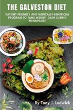 The Galveston Diet: Patient-friendly and Medically-Beneficial Program to Tame Weight Gain during Menopause: Easy 4 weeks Meal Plan and Fast Anti-Inflammatory and Hormone Balancing Recipes