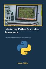 Mastering Python Serverless Framework: Build and Deploy Scalable Applications with Ease. A Python Developer's Guide!