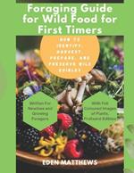 Foraging Guide For Wild Food For First Timers: How to Identify, Harvest, Prepare, and Preserve Wild Edibles