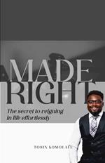 Made Right: The secret to reigning in life effortlessly