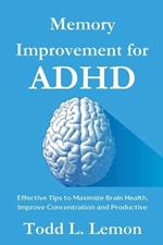 Memory Improvement for ADHD: Effective Tips to Maximize Brain Health, Improve Focus, Concentration and Productivity