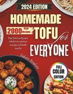 Homemade Tofu for Everyone 2024: Easy Delicious Recipes with full color pictures, meal plan and Health benefits