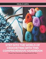 Step into the World of Crocheting with this Comprehensive Handbook: Unleash Your Creativity and Design Beautiful Pieces