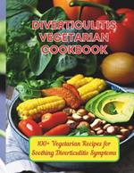 Diverticulitis Vegetarian Cookbook: 100+ Vegetarian Recipes for Soothing Diverticulitis Symptoms