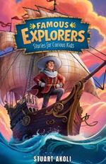 Famous Explorers Stories for Curious Kids: Inspiring Tales of Daring Expeditions and Discoveries That Changed the World