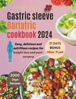 Gastric sleeve Bariatric cookbook 2024: Easy, delicious, and nutritious recipes for weight loss and post-surgery.
