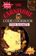 The Carnivore Code Cookbook for Women 2024: Unlock the Transformative Power of Meat for Optimal Health and Vitality