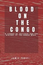 Blood on the Congo: A Legacy of Voilence and the History of the Congo Wars