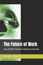 The Future of Work: How AI Will Transform Industries and Jobs