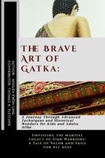 The Brave Art of Gatka: A Journey Through Advanced Techniques and Historical Wonders for Kids and Adults Alike: Unveiling the Martial Legacy of Sikh Warriors: A Tale of Valor and Skill for All Ages