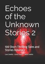 Echoes of the Unknown Stories 2: 100 Short Thrilling Tales and Stories Volume 2