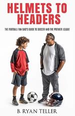 Helmets to Headers: The Football Fan Dad's Guide to Soccer and the Premier League