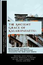 The Ancient Grace of Kalaripayattu: Discovering Advanced Techniques and Historical Treasures for Kids and Adults: Delving into India's Martial Heritage: A Blend of Art and Combat for Young and Old