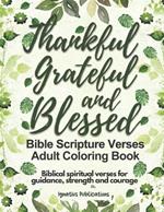 Thankful, Grateful and Blessed - Bible Scripture Verses, Adult Coloring Book: Biblical spiritual verses for guidance, strength and courage