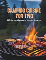 Camping Cuisine for Two: 110+ Camping Recipes for Intimate Getaways