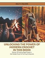 Unlocking the Power of Modern Crochet in this Book: Discover 23 Cutting Edge Projects in this Detailed Guide for Crafting Enthusiasts