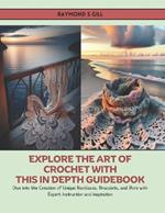 Explore the Art of Crochet with this In Depth Guidebook: Dive into the Creation of Unique Necklaces, Bracelets, and More with Expert Instruction and Inspiration