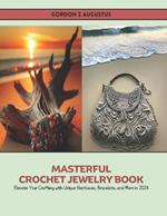 Masterful Crochet Jewelry Book: Elevate Your Crafting with Unique Necklaces, Bracelets, and More in 2024