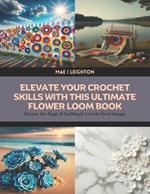 Elevate Your Crochet Skills with this Ultimate Flower Loom Book: Discover the Magic of Crafting 8 Intricate Floral Designs