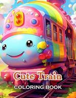 Cute Train Coloring Book: 100+ Unique and Beautiful Designs for All Fans