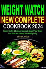 Weight Watch New Complete Cookbook 2024: Simple, Healthy & Delicious Recipes to Support Your Weight Loss Goals and Enhance Your Healthy Living