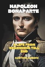 Napoleon Bonaparte: A Life From Beginning Till End