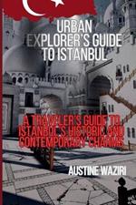 Urban Explorer's Guide to Istanbul: A Traveler's Guide to Istanbul's Historic and Contemporary Charms