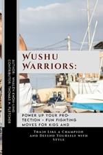 Wushu Warriors: Power Up Your Protection - Fun Fighting Moves for Kids and Adults: Train Like a Champion and Defend Yourself with Style