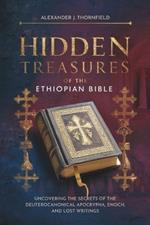 Hidden Treasures of the Ethiopian Bible in English Complete: Uncovering the Secrets of the Deuterocanonical Apocrypha, Enoch, and Lost Writings