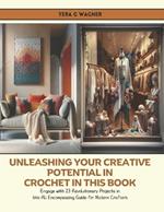 Unleashing Your Creative Potential in Crochet in this Book: Engage with 23 Revolutionary Projects in this All Encompassing Guide for Modern Crafters