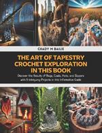 The Art of Tapestry Crochet Exploration in this Book: Discover the Beauty of Bags, Cowls, Hats, and Slippers with 6 Intriguing Projects in this Informative Guide