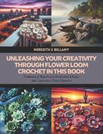 Unleashing Your Creativity through Flower Loom Crochet in this Book: Fashioning 8 Magnificent Accessories Infused with Captivating Floral Elements