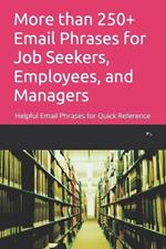 More than 250+ Email Phrases for Job Seekers, Employees, and Managers: Helpful Email Phrases for Quick Reference