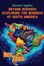 Beyond Borders: Exploring the Wonders of South America