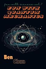 Fun with Quantum Mechanics: Fun with Science Vol. 7