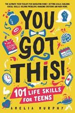 You Got This! 101 Life Skills for Teens: Boost Self Esteem, Self Help Gift for Young Adults and Tweens