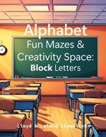 Alphabet Fun Mazes & Creativity Space: Block Letters