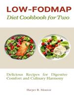 Low-FODMAP Diet Cookbook for Two: Delicious Recipes for Digestive Comfort and Culinary Harmony