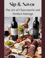 Sip & Savor: The Art of Charcuterie and Perfect Pairings