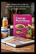 The Complete Guide to Dietary Supplements and Cancer Nutrition: Nutrition Strategies for Cancer Prevention and Diet Improvement