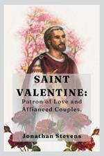 Saint Valentine: Patron of Love and Affianced Couples