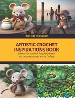 Artistic Crochet Inspirations Book: Embrace the Charm of Amigurumi Animals and Unique Accessories in Your Crafting