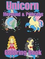 Unicorn, Mermaid & Princess Coloring Book: 50 Cute, Fun and Magical Coloring Pages For Kids Ages 4-8