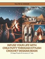 Infuse Your Life with Creativity through Stylish Crochet Designs Book: 23 Unique Projects for Innovators of Today