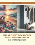 The Artistry of Crochet Couture in this Book: Dive into the Craft of Making Hats, Cloches, Scarves, and More with 23 Elegant Designs