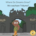 Where Do Dreams Grow?: How To Become Anything You Want To Be In German And English
